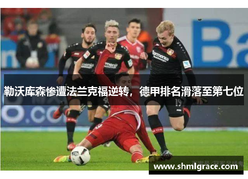 勒沃库森惨遭法兰克福逆转，德甲排名滑落至第七位