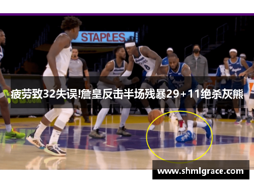 疲劳致32失误!詹皇反击半场残暴29+11绝杀灰熊