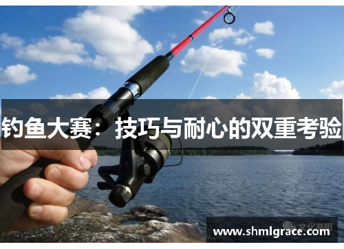 钓鱼大赛：技巧与耐心的双重考验