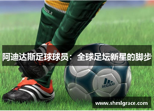 阿迪达斯足球球员：全球足坛新星的脚步
